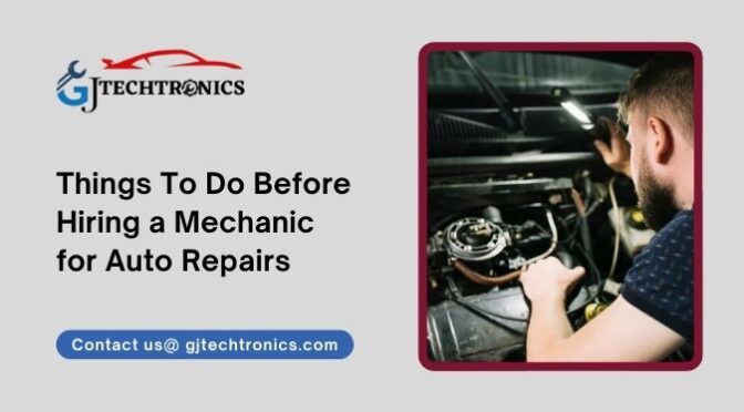 Things You Must Do Before Hiring a Mechanic for Auto Repairs